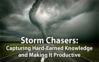 Storm Chasers: Capturing Hard-Earned Knowledge and Making It Productive